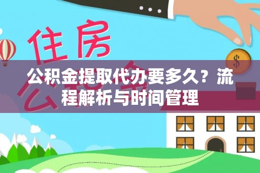 古坑公积金提取代办要多久？流程解析与时间管理