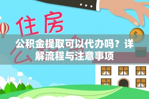 古坑公积金提取可以代办吗？详解流程与注意事项