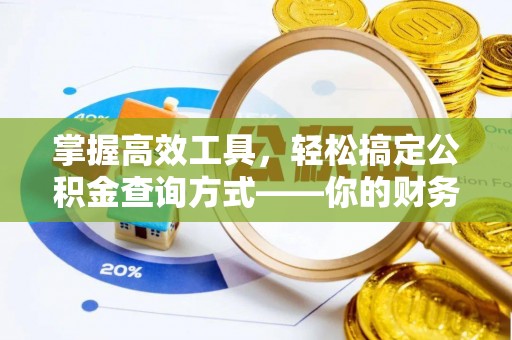 古坑掌握高效工具，轻松搞定公积金查询方式——你的财务助手