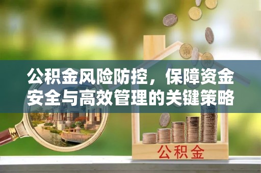 古坑公积金风险防控，保障资金安全与高效管理的关键策略