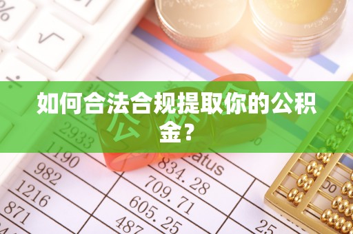 古坑如何合法合规提取你的公积金？